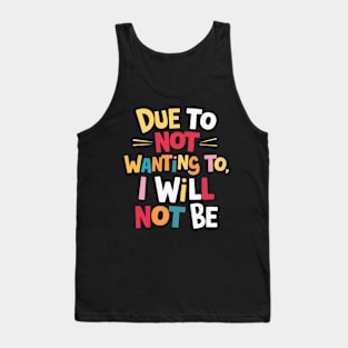 Due to Not Wanting To, I Will Not Be Tank Top